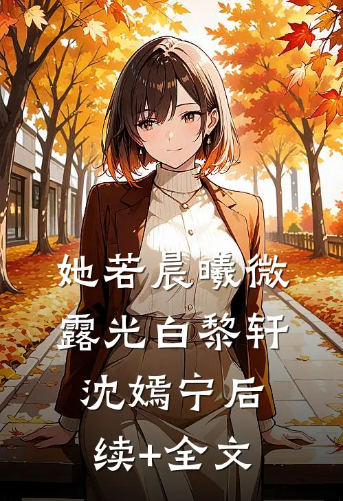 她若晨曦微露光白黎轩沈嫣宁后续+全文