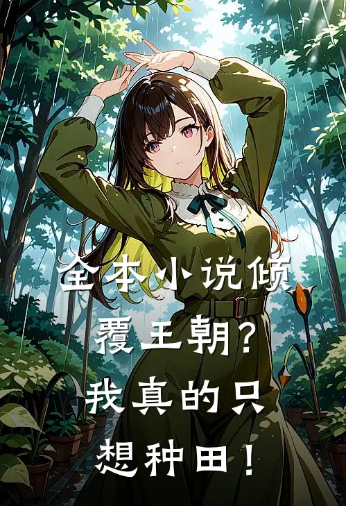 全本小说倾覆王朝？我真的只想种田！