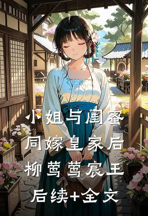 小姐与闺蜜同嫁皇家后柳莺莺宸王后续+全文