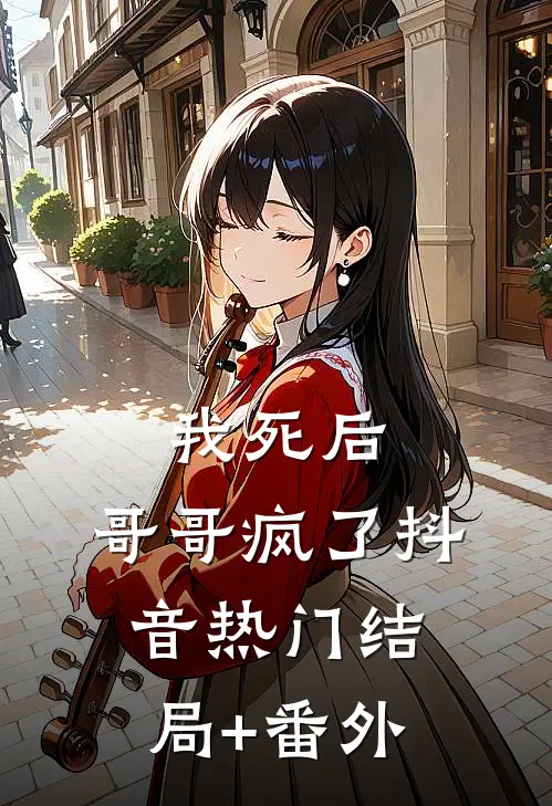 我死后，哥哥疯了抖音热门结局+番外
