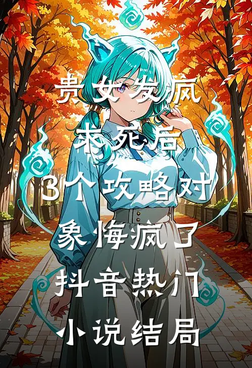 贵女发疯求死后，3个攻略对象悔疯了抖音热门小说结局