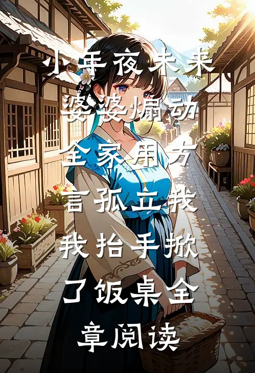 小年夜未来婆婆煽动全家用方言孤立我，我抬手掀了饭桌全章阅读