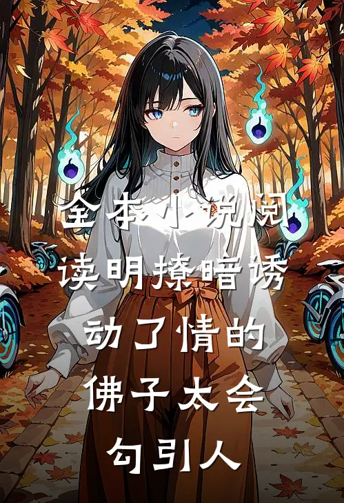 全本小说阅读明撩暗诱：动了情的佛子太会勾引人