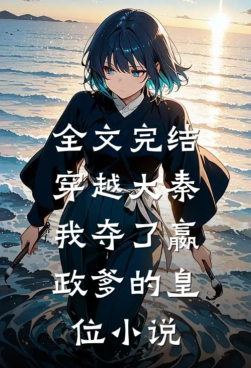 全文完结穿越大秦,我夺了嬴政爹的皇位小说