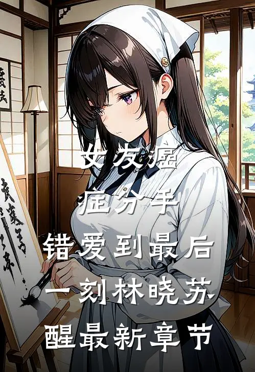 女友癌症分手，错爱到最后一刻林晓苏醒最新章节