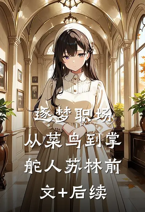 逐梦职场：从菜鸟到掌舵人苏林前文+后续