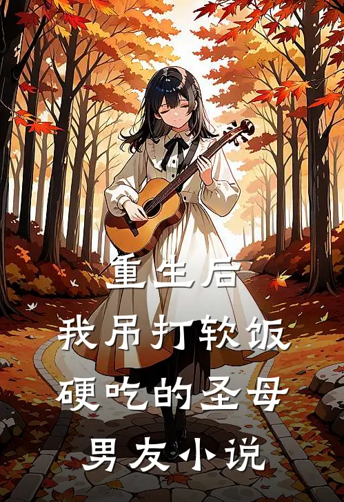 重生后，我吊打软饭硬吃的圣母男友小说
