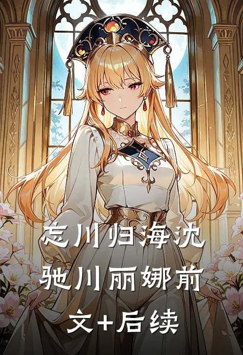 忘川归海沈驰川丽娜前文+后续