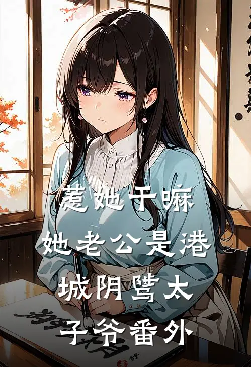 惹她干嘛，她老公是港城阴骘太子爷 番外