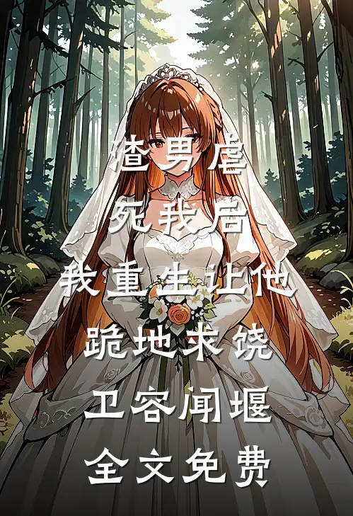 渣男虐死我后，我重生让他跪地求饶卫容闻堰全文免费