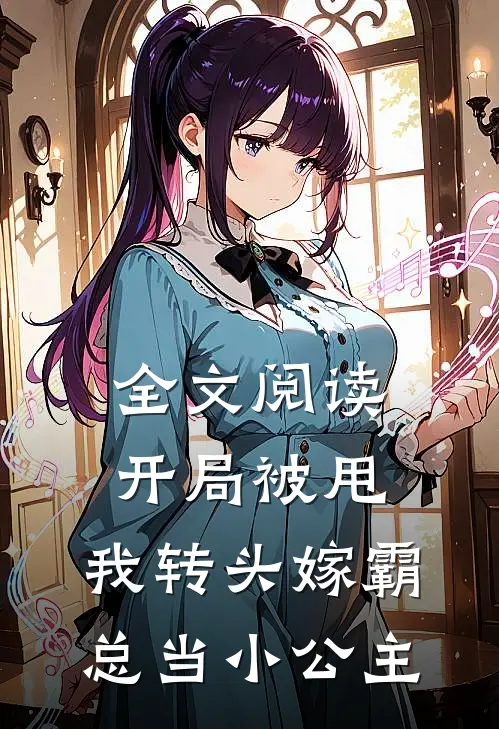 全文阅读开局被甩，我转头嫁霸总当小公主