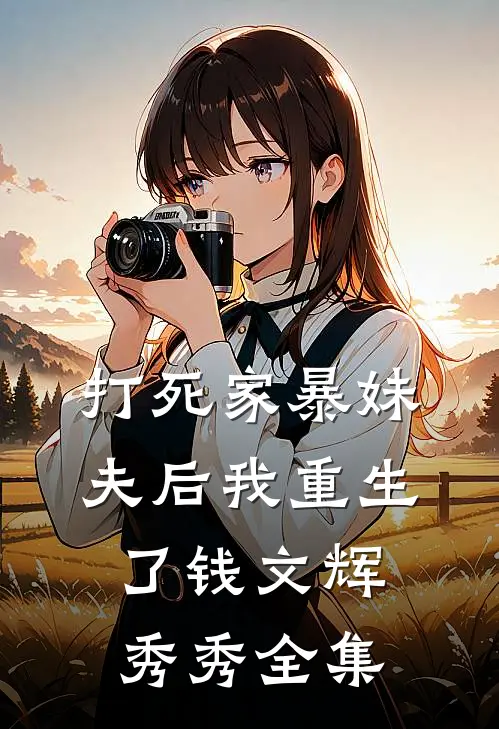 打死家暴妹夫后我重生了钱文辉秀秀 全集
