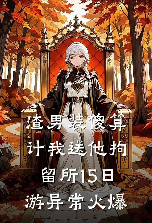 渣男装傻算计我送他拘留所15日游异常火爆