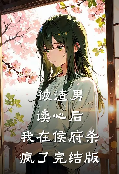 被渣男读心后，我在侯府杀疯了完结版