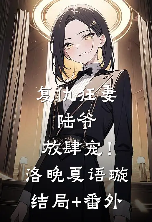 复仇狂妻：陆爷，放肆宠！洛晚夏语璇结局+番外