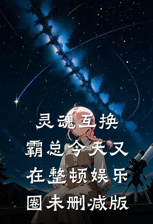 灵魂互换：霸总今天又在整顿娱乐圈未删减版