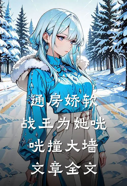 通房娇软：战王为她咣咣撞大墙文章全文