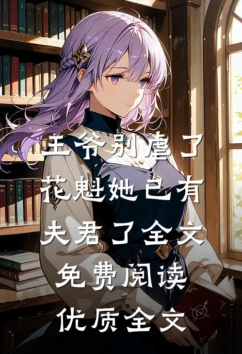 王爷别虐了,花魁她已有夫君了全文免费阅读优质全文