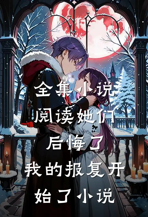 全集小说阅读她们后悔了,我的报复开始了小说