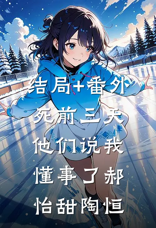 结局+番外死前三天，他们说我懂事了郝怡甜陶恒