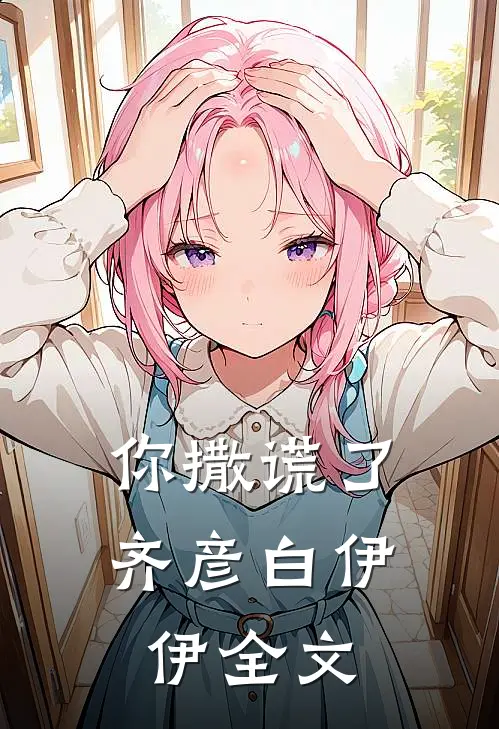 你撒谎了齐彦白伊伊全文