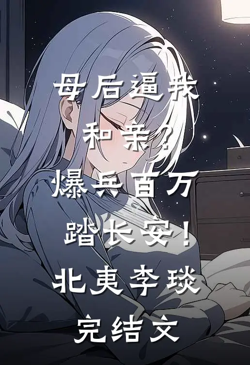 母后逼我和亲？爆兵百万踏长安！北夷李琰完结文