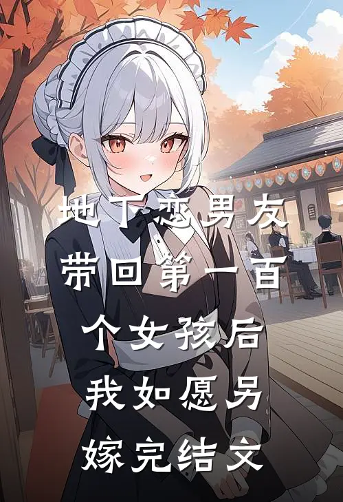 地下恋男友带回第一百个女孩后，我如愿另嫁完结文