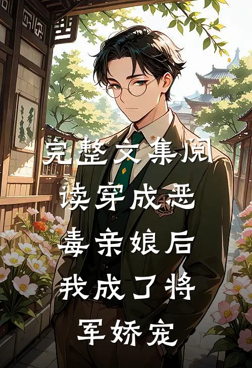 完整文集阅读穿成恶毒亲娘后，我成了将军娇宠