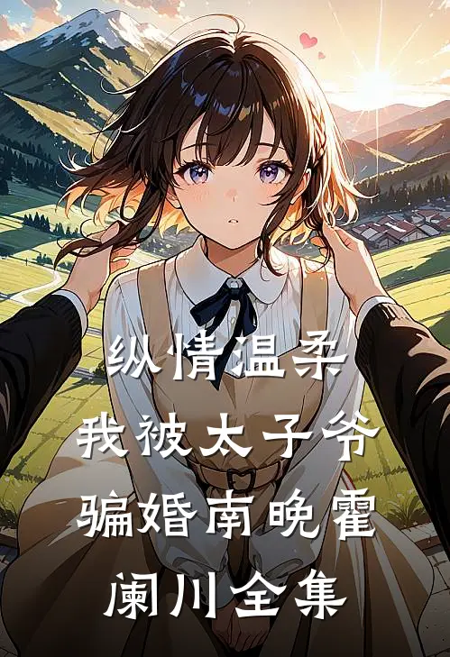纵情温柔，我被太子爷骗婚南晚霍阑川全集