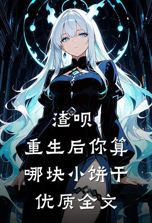 渣呗！重生后你算哪块小饼干优质全文