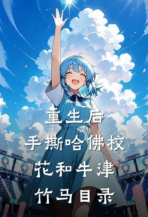 重生后，手撕哈佛校花和牛津竹马目录