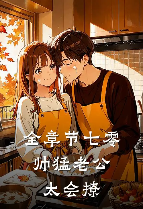 全章节七零：帅猛老公太会撩