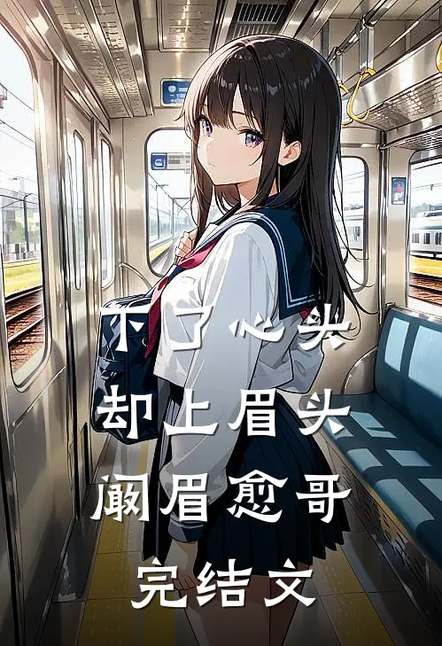 下了心头，却上眉头阚眉愈哥完结文