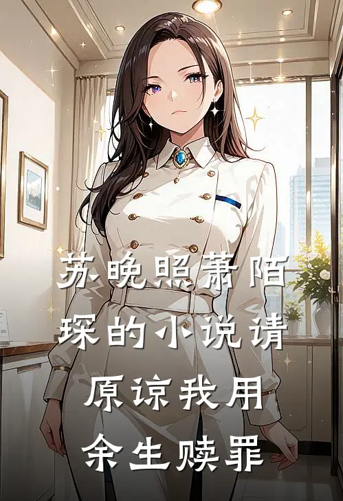 苏晚照萧陌琛的小说请原谅我用余生赎罪