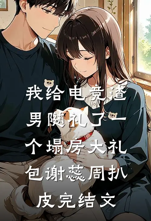 我给电竞渣男随礼了一个塌房大礼包谢蕊周扒皮完结文