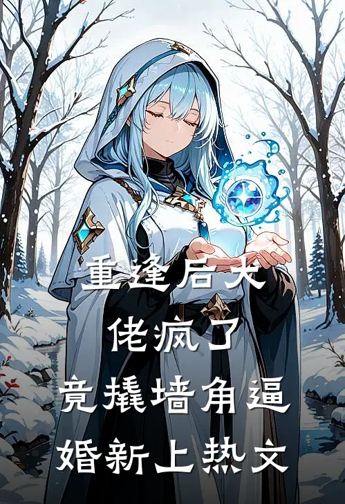 重逢后大佬疯了，竟撬墙角逼婚新上热文