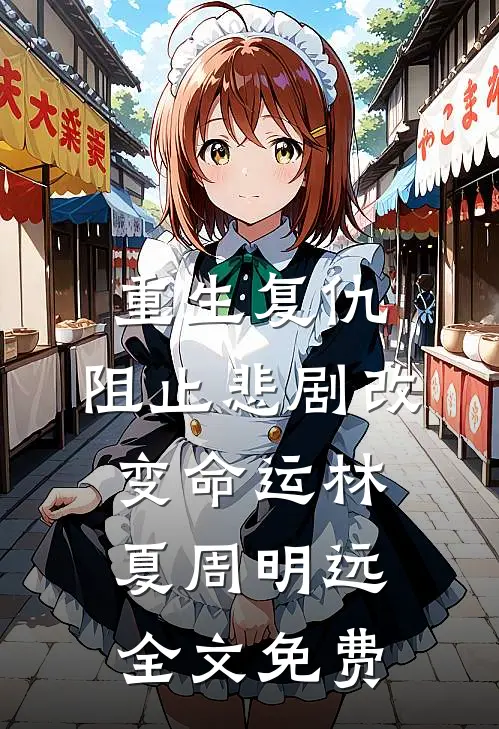 重生复仇：阻止悲剧改变命运林夏周明远全文免费
