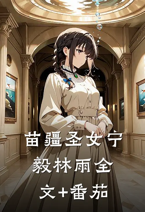 苗疆圣女宁毅林雨全文+番茄