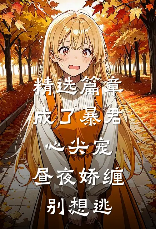 精选篇章成了暴君心尖宠，昼夜娇缠别想逃