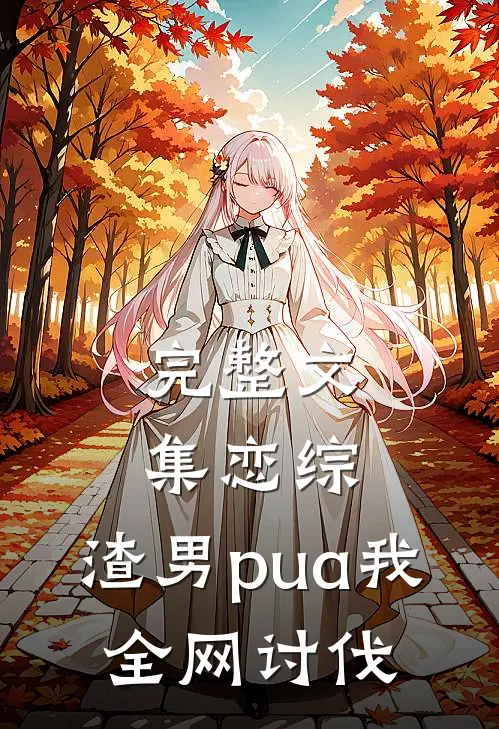 完整文集恋综：渣男pua我，全网讨伐