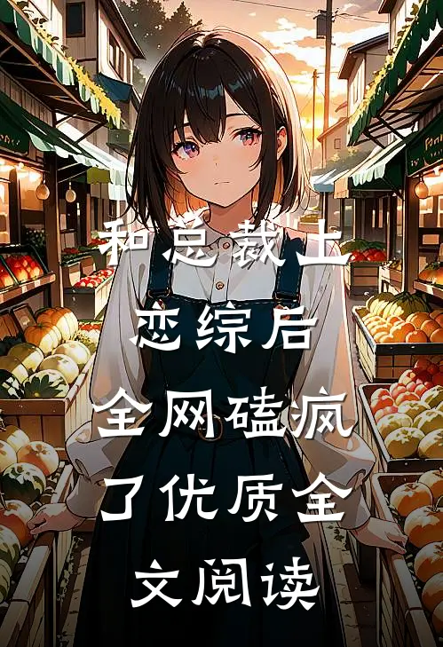 和总裁上恋综后，全网磕疯了优质全文阅读