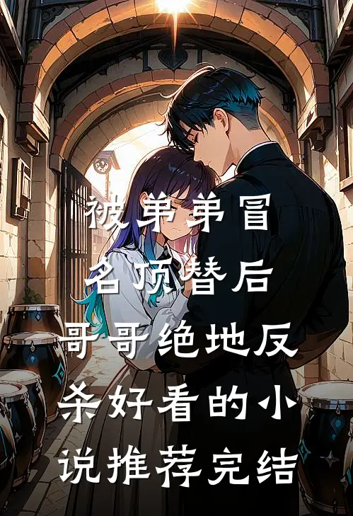 被弟弟冒名顶替后，哥哥绝地反杀好看的小说推荐完结