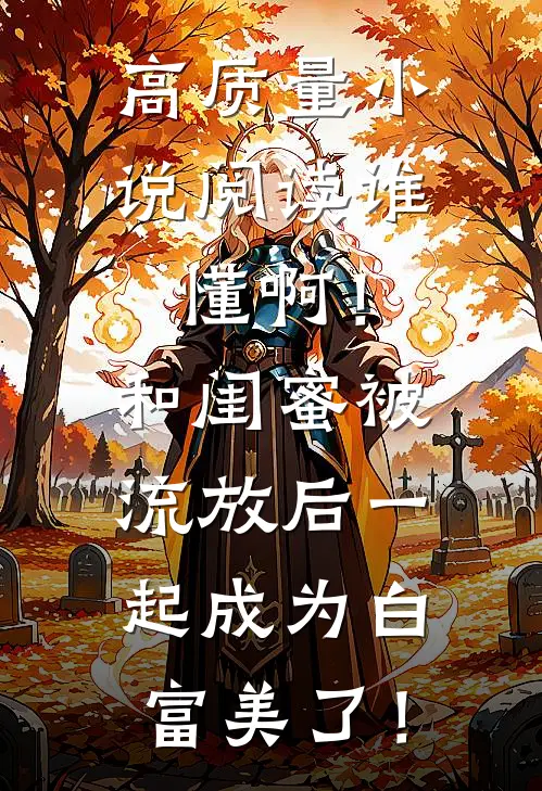 高质量小说阅读谁懂啊！和闺蜜被流放后一起成为白富美了！