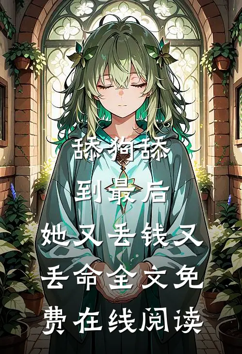 舔狗舔到最后，她又丢钱又丢命全文免费在线阅读