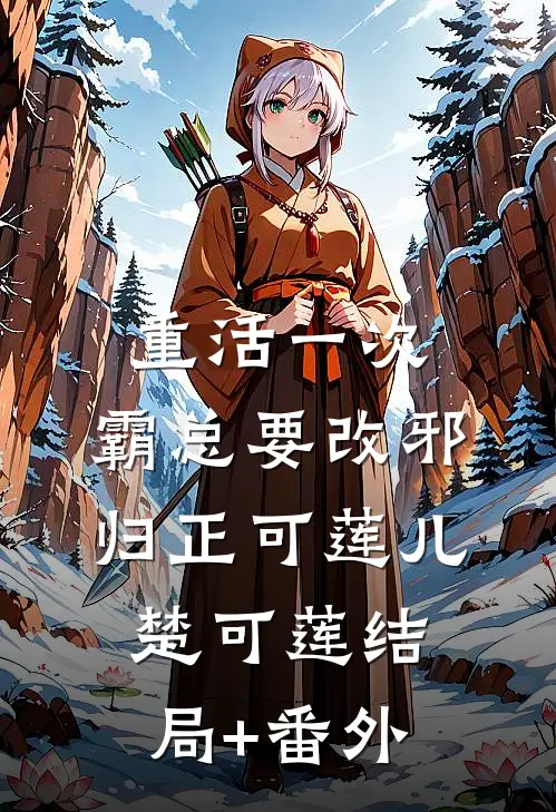 重活一次，霸总要改邪归正可莲儿楚可莲结局+番外