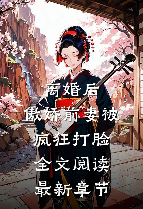 离婚后，傲娇前妻被疯狂打脸全文阅读最新章节