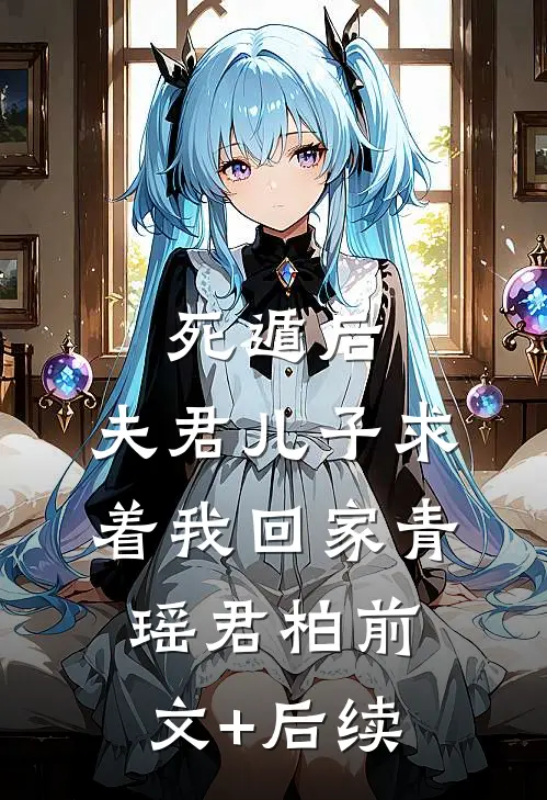 死遁后，夫君儿子求着我回家青瑶君柏前文+后续