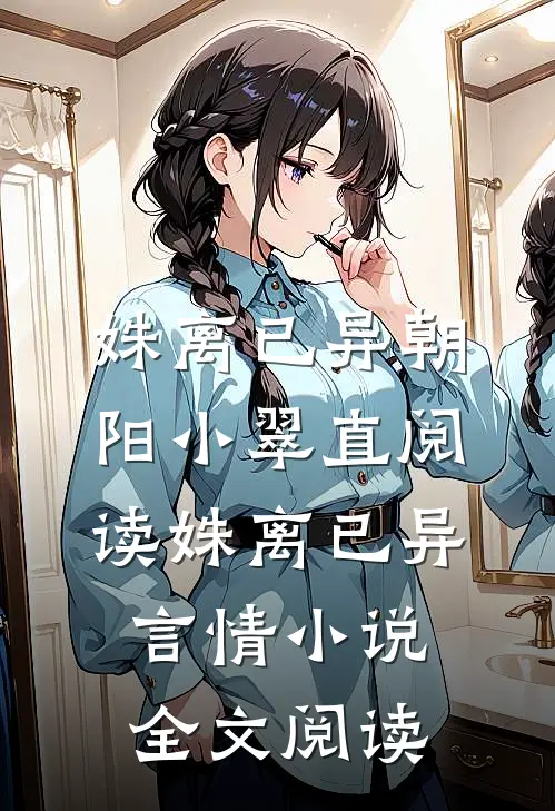 姝离已异朝阳小翠直阅读_姝离已异言情小说全文阅读