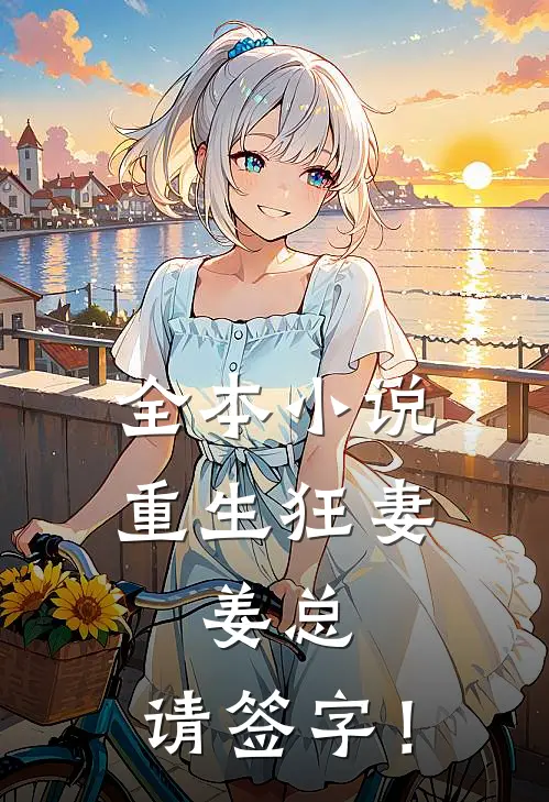 全本小说重生狂妻：姜总，请签字！