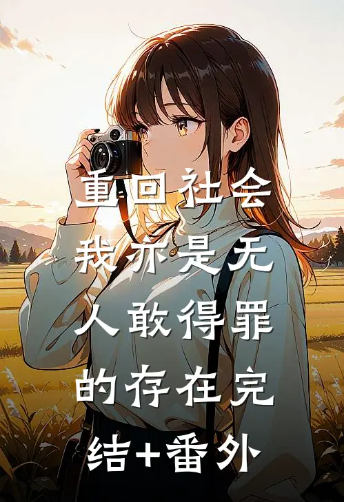重回社会，我亦是无人敢得罪的存在完结+番外